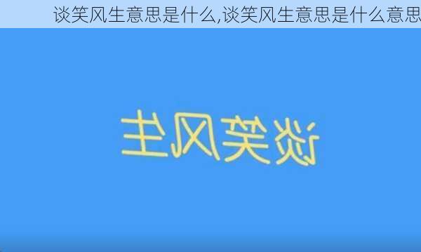 谈笑风生意思是什么,谈笑风生意思是什么意思