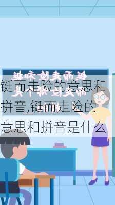 铤而走险的意思和拼音,铤而走险的意思和拼音是什么