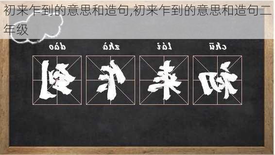 初来乍到的意思和造句,初来乍到的意思和造句二年级