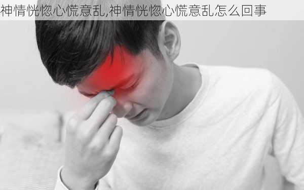 神情恍惚心慌意乱,神情恍惚心慌意乱怎么回事