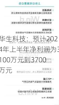 华生科技：预计2024年上半年净利润为3100万元到3700万元