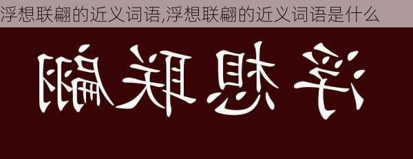 浮想联翩的近义词语,浮想联翩的近义词语是什么