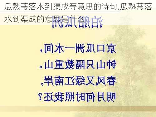 瓜熟蒂落水到渠成等意思的诗句,瓜熟蒂落水到渠成的意思是什么