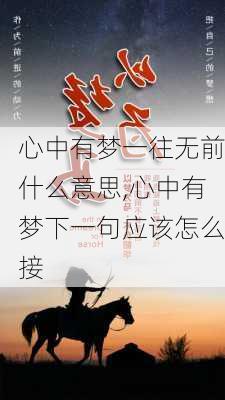 心中有梦一往无前什么意思,心中有梦下一句应该怎么接