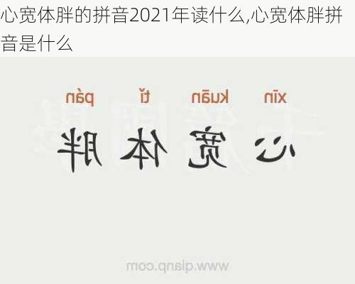 心宽体胖的拼音2021年读什么,心宽体胖拼音是什么