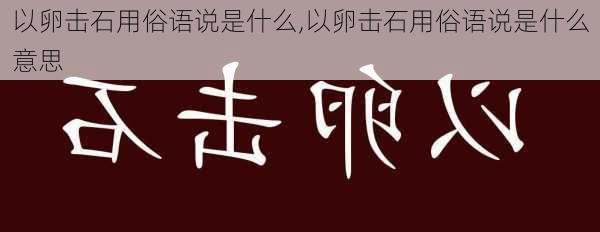 以卵击石用俗语说是什么,以卵击石用俗语说是什么意思