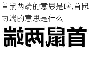 首鼠两端的意思是啥,首鼠两端的意思是什么