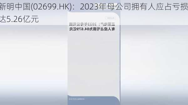 新明中国(02699.HK)：2023年母公司拥有人应占亏损达5.26亿元