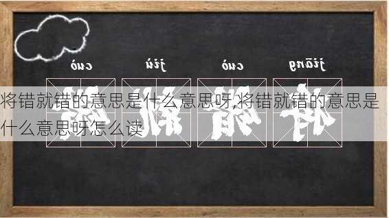 将错就错的意思是什么意思呀,将错就错的意思是什么意思呀怎么读