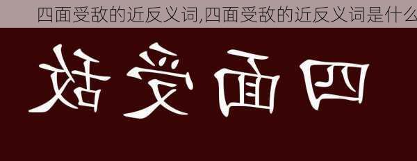 四面受敌的近反义词,四面受敌的近反义词是什么