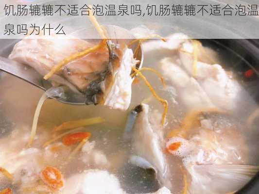 饥肠辘辘不适合泡温泉吗,饥肠辘辘不适合泡温泉吗为什么