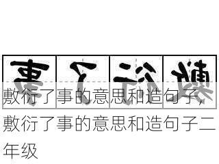 敷衍了事的意思和造句子,敷衍了事的意思和造句子二年级