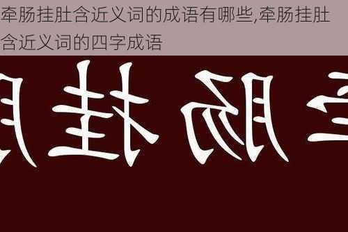 牵肠挂肚含近义词的成语有哪些,牵肠挂肚含近义词的四字成语