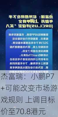 杰富瑞：小鹏P7+可能改变市场游戏规则 上调目标价至70.8港元