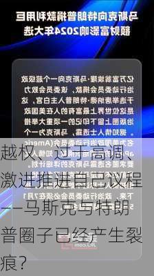 越权、过于高调、激进推进自己议程——马斯克与特朗普圈子已经产生裂痕？