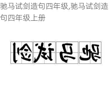 驰马试剑造句四年级,驰马试剑造句四年级上册