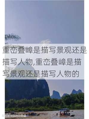 重峦叠嶂是描写景观还是描写人物,重峦叠嶂是描写景观还是描写人物的