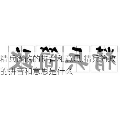 精兵简政的拼音和意思,精兵简政的拼音和意思是什么