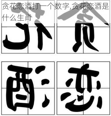 贪花恋酒打一个数字,贪花恋酒是什么生肖