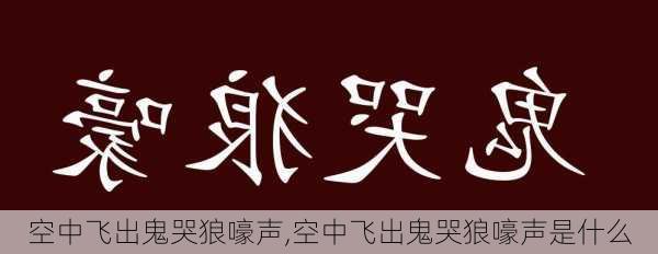 空中飞出鬼哭狼嚎声,空中飞出鬼哭狼嚎声是什么