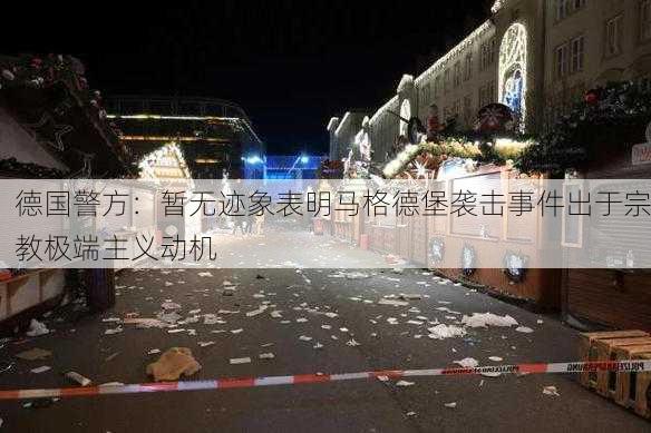 德国警方：暂无迹象表明马格德堡袭击事件出于宗教极端主义动机