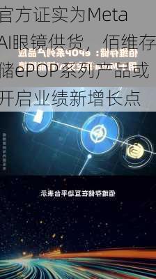 官方证实为Meta AI眼镜供货，佰维存储ePOP系列产品或开启业绩新增长点