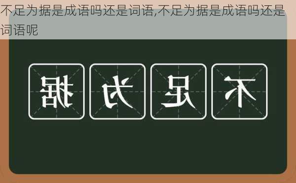 不足为据是成语吗还是词语,不足为据是成语吗还是词语呢