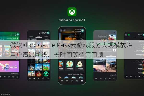 微软Xbox Game Pass云游戏服务大规模故障 用户遭遇断线、长时间等待等问题