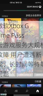 微软Xbox Game Pass云游戏服务大规模故障 用户遭遇断线、长时间等待等问题